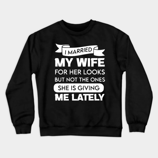 I Married My Wife For Her Looks Crewneck Sweatshirt by Hinokart